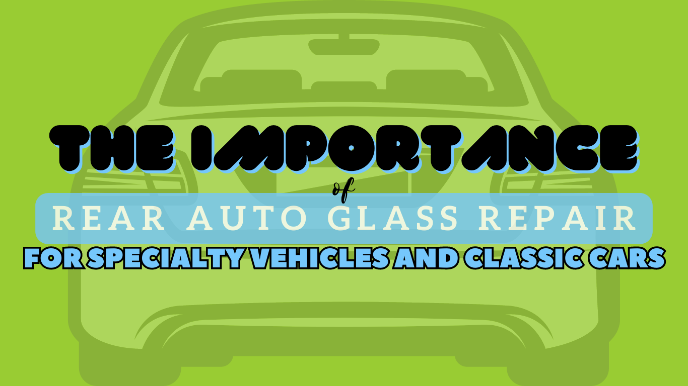 Rear Auto Glass Repair for Specialty Vehicles and Classic Cars